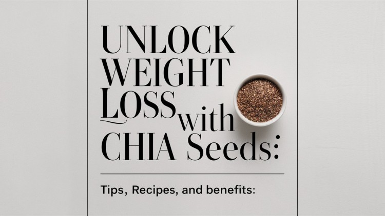 Unlock Weight Loss with Chia Seeds: Tips, Recipes, and Benefits